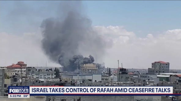 Israel takes control of Rafah amid ceasefire talks