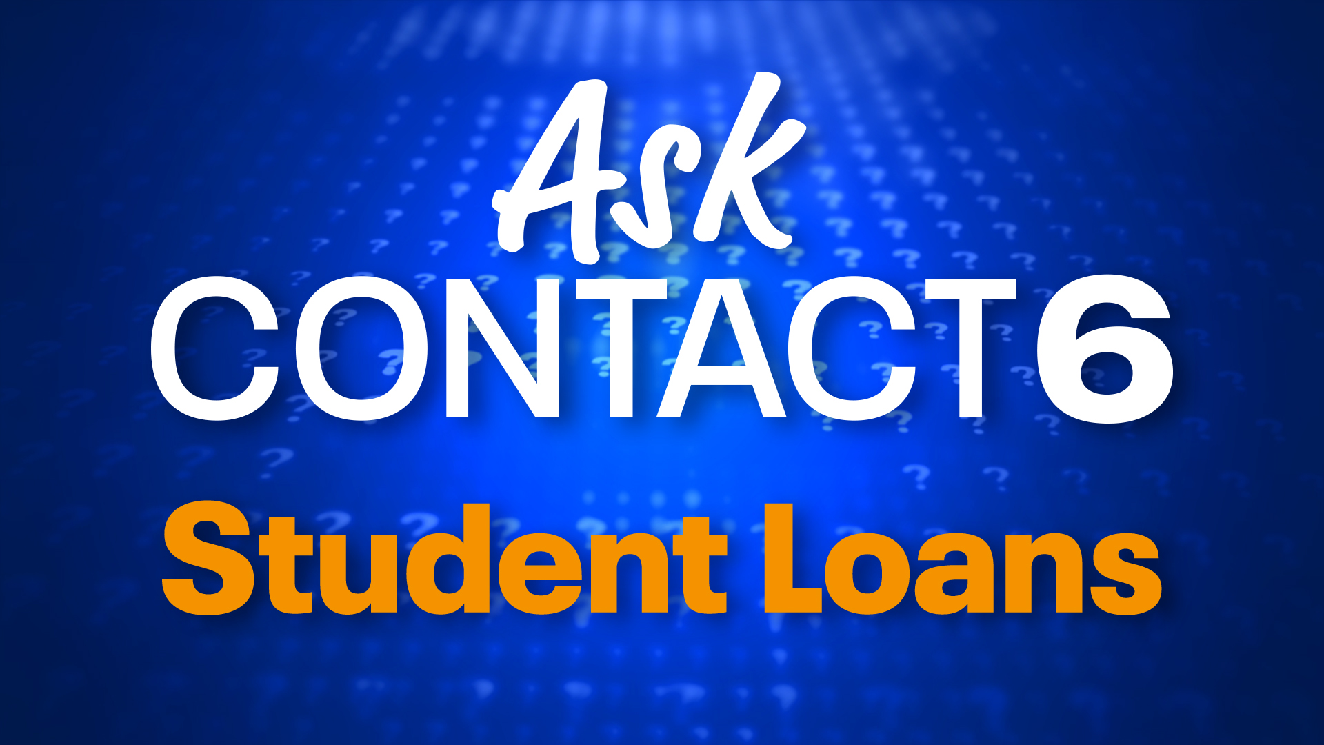 Ask Contact 6: Student Loans