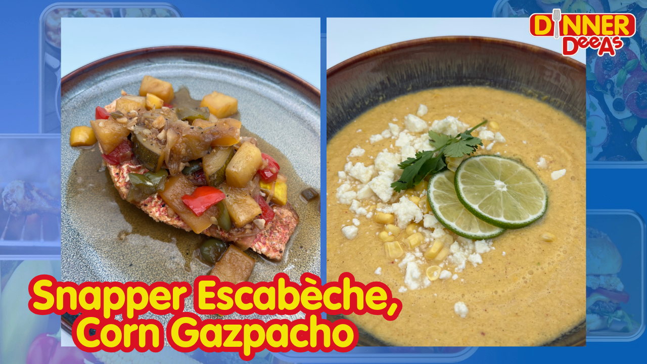 Dinner DeeAs: Snapper Escab?che, Corn Gazpacho