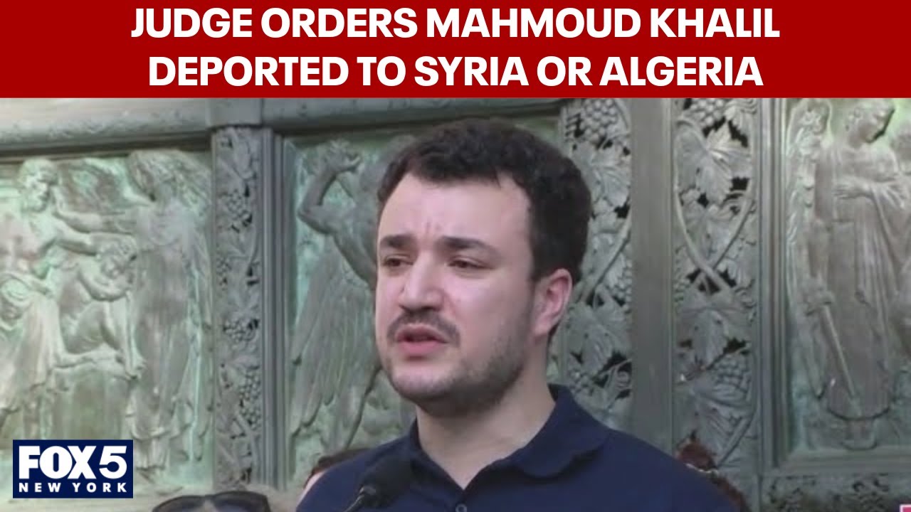 Judge orders Mahmoud Khalil deported to Syria or Algeria