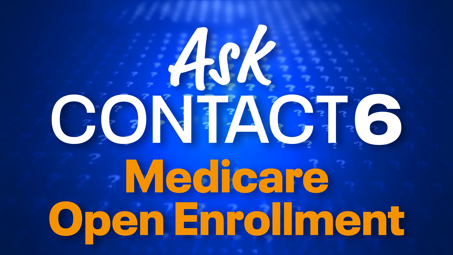 Ask Contact 6: Medicare Open Enrollment