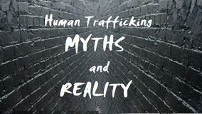 The Myths and Realities of Human Trafficking