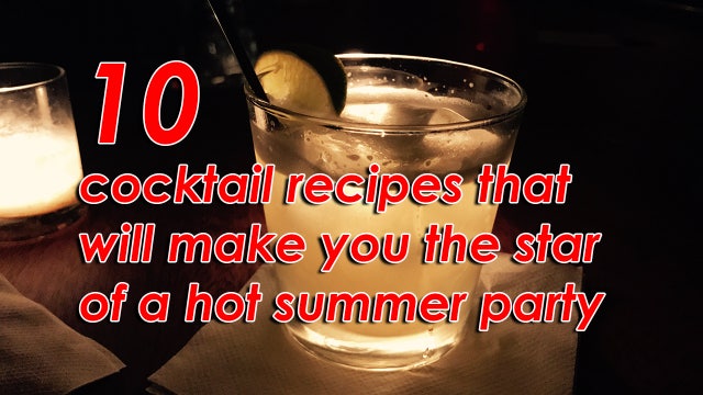 10 cocktail recipes that will make you the star of a hot summer party