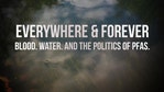 Watch the 3M PFAS documentary | Everywhere & Forever: Blood. Water. And the Politics of PFAS